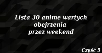 Lista 30 anime wartych obejrzenia przez weekend – część 5/5